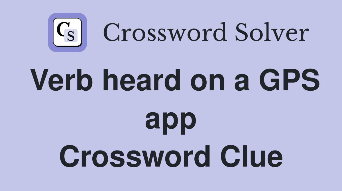 Verb heard on a GPS app Crossword Clue