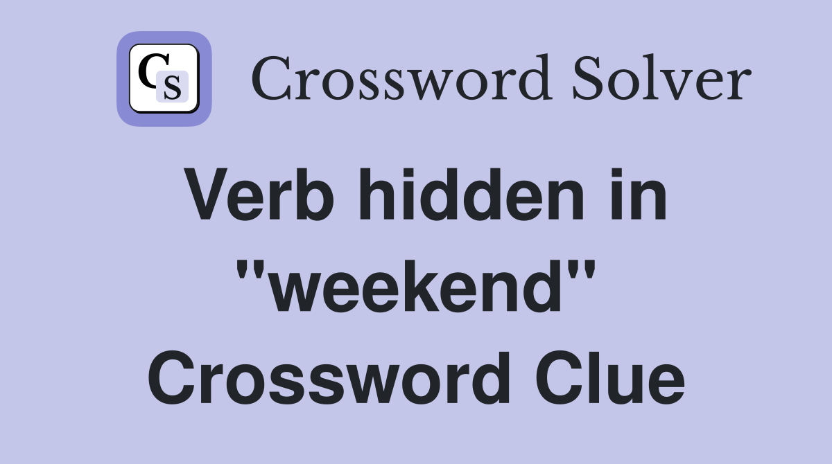 Verb hidden in "weekend" Crossword Clue