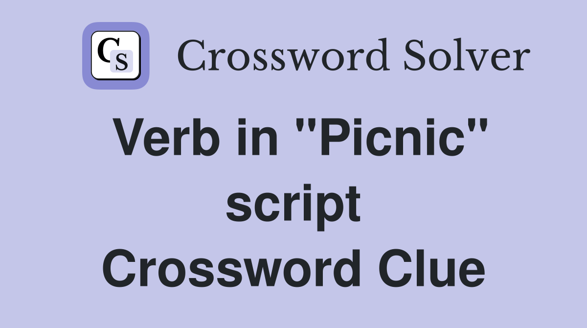 Verb in "Picnic" script Crossword Clue