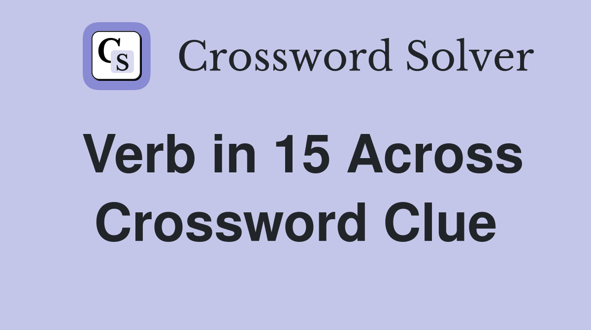 Verb in 15 Across Crossword Clue
