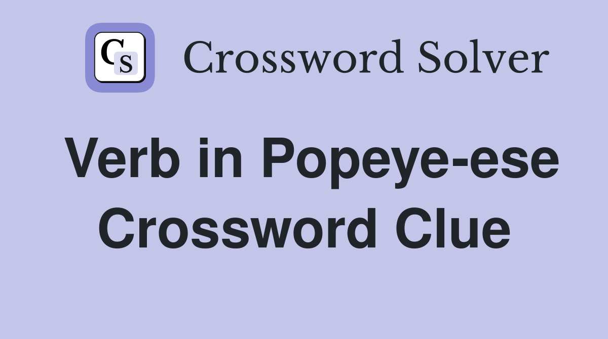 Verb in Popeye-ese Crossword Clue