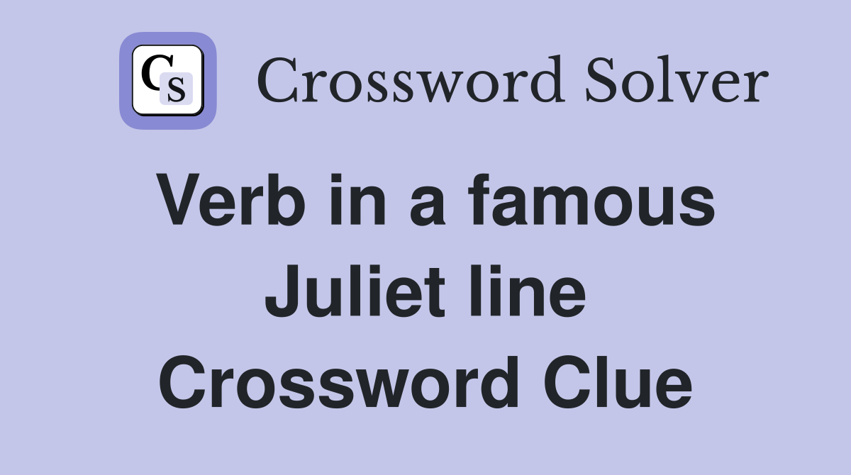 Verb in a famous Juliet line Crossword Clue