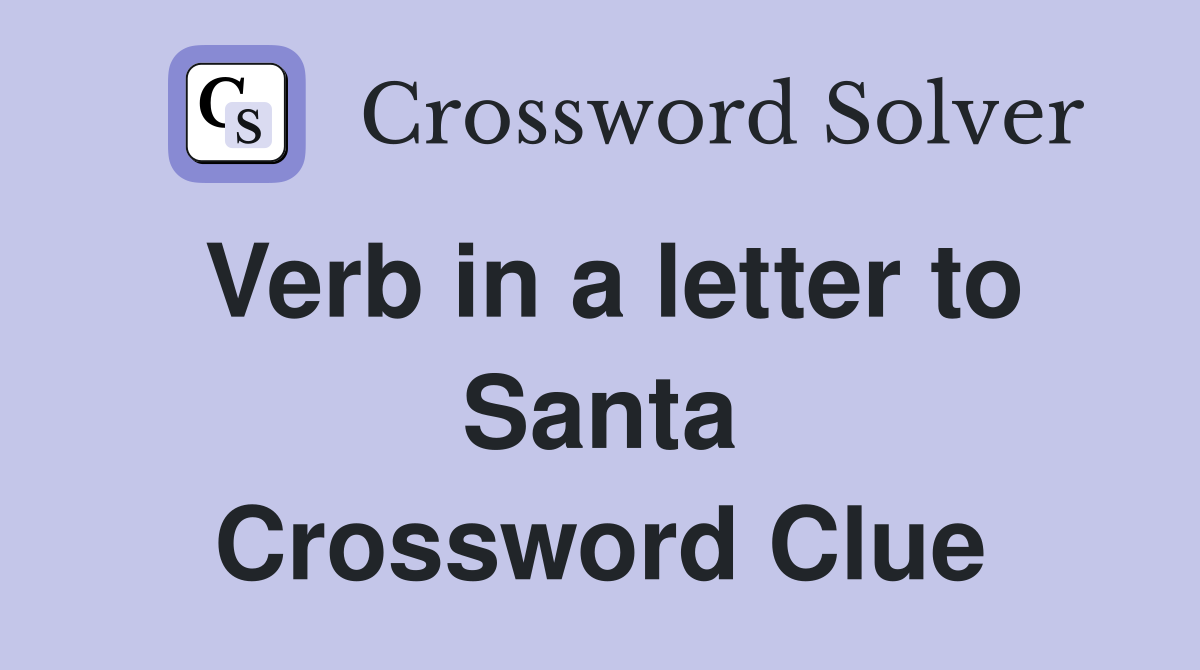 Verb in a letter to Santa Crossword Clue
