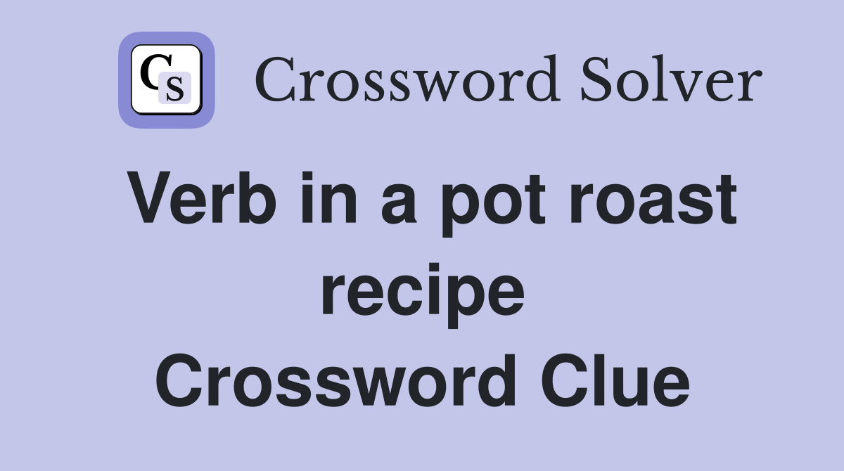 Verb in a pot roast recipe Crossword Clue