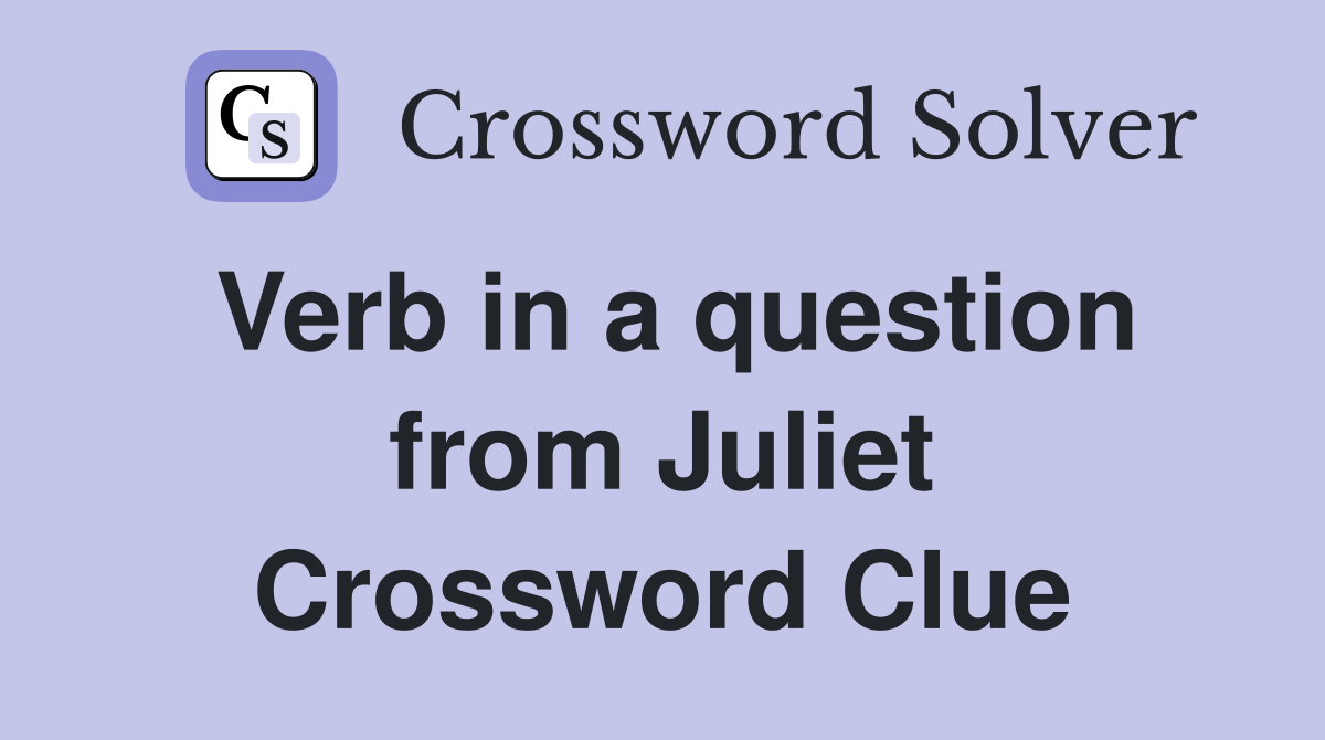 Verb in a question from Juliet Crossword Clue