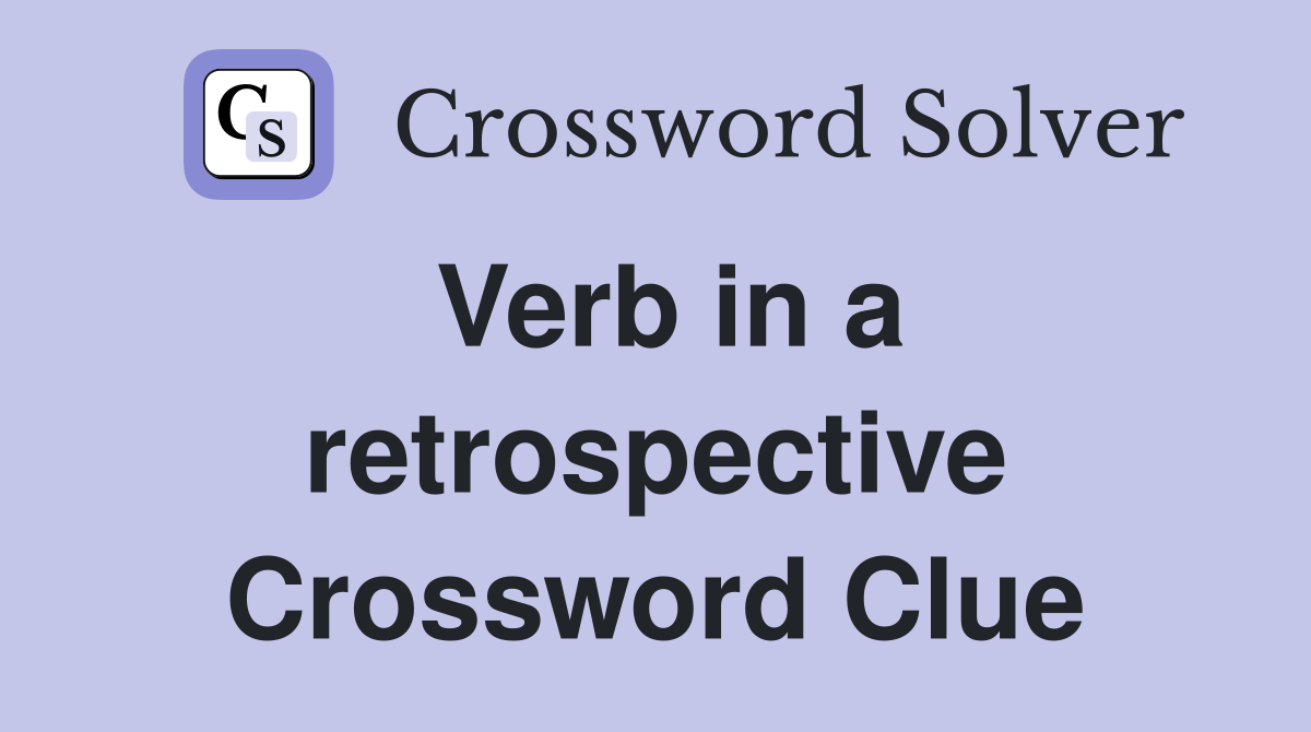 Verb in a retrospective Crossword Clue