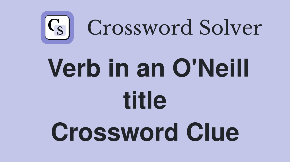 Verb in an O'Neill title Crossword Clue