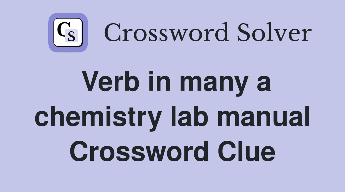 Verb in many a chemistry lab manual Crossword Clue