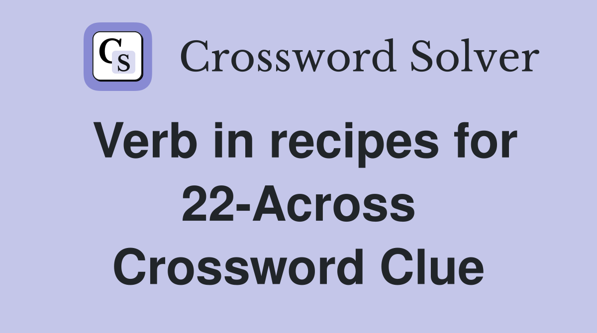 Verb in recipes for 22-Across Crossword Clue