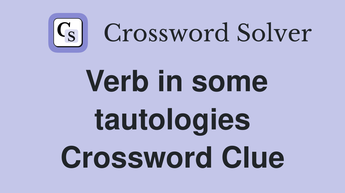 Verb in some tautologies Crossword Clue