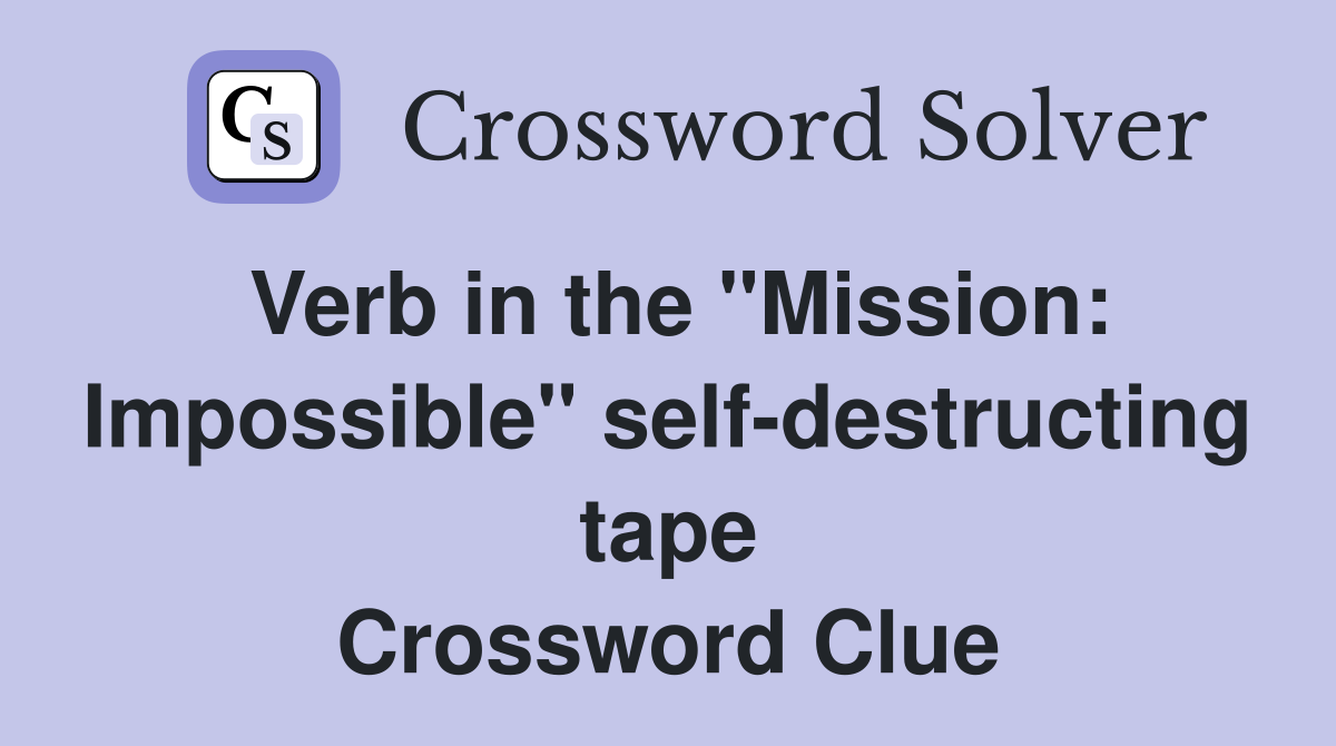 Verb in the "Mission: Impossible" self-destructing tape Crossword Clue