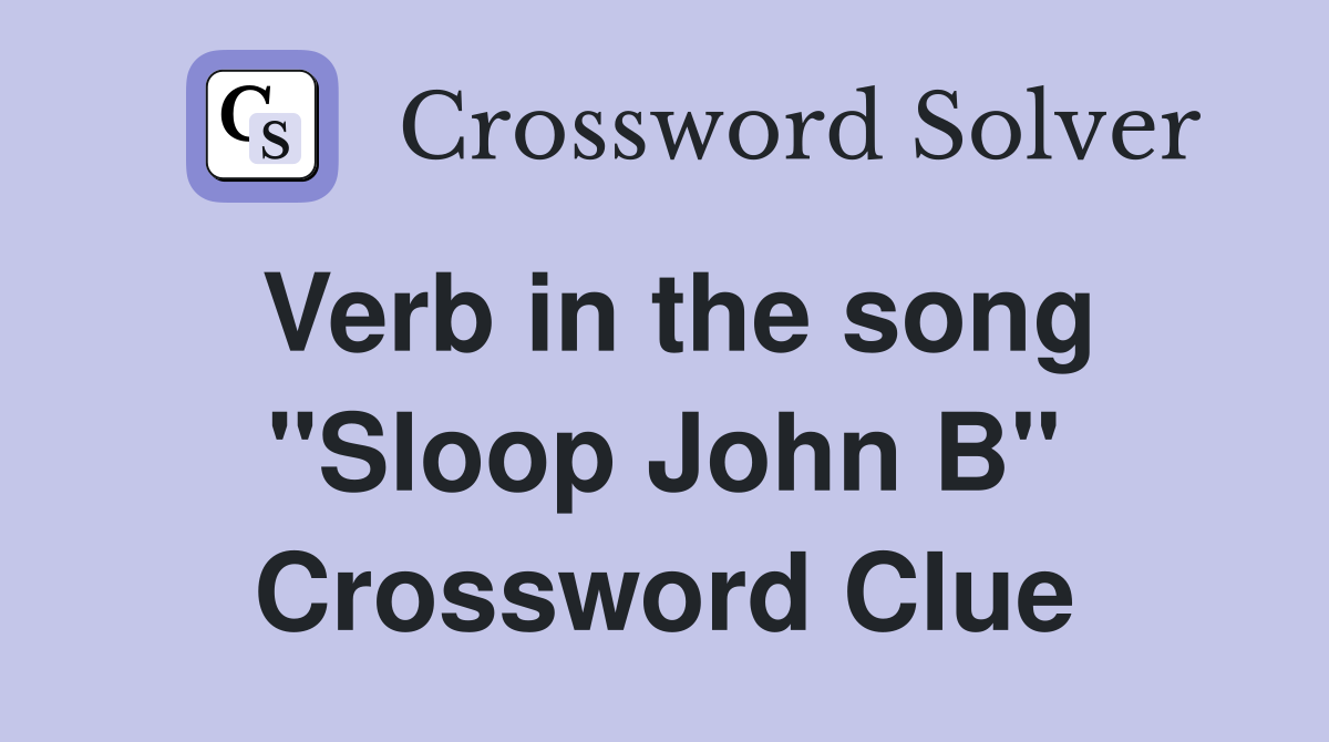 Verb in the song "Sloop John B" Crossword Clue