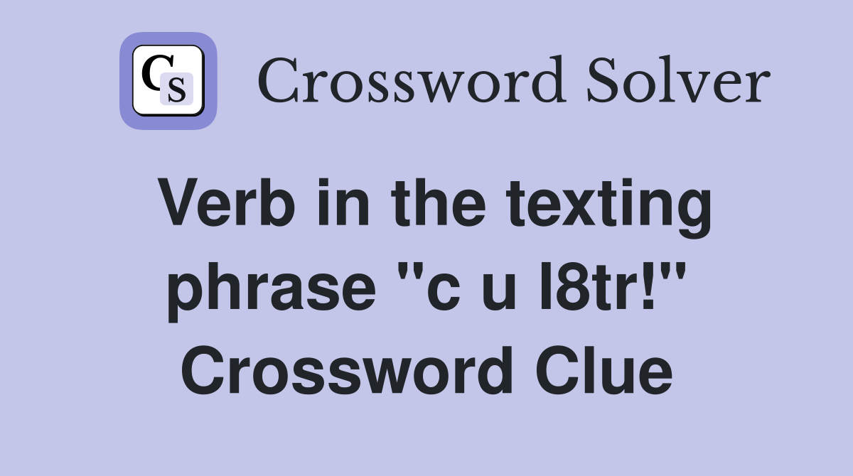 Verb in the texting phrase "c u l8tr!" Crossword Clue