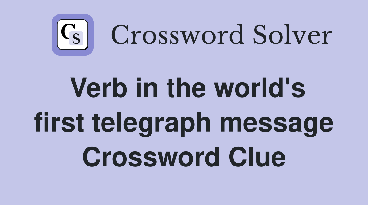 Verb in the world's first telegraph message Crossword Clue