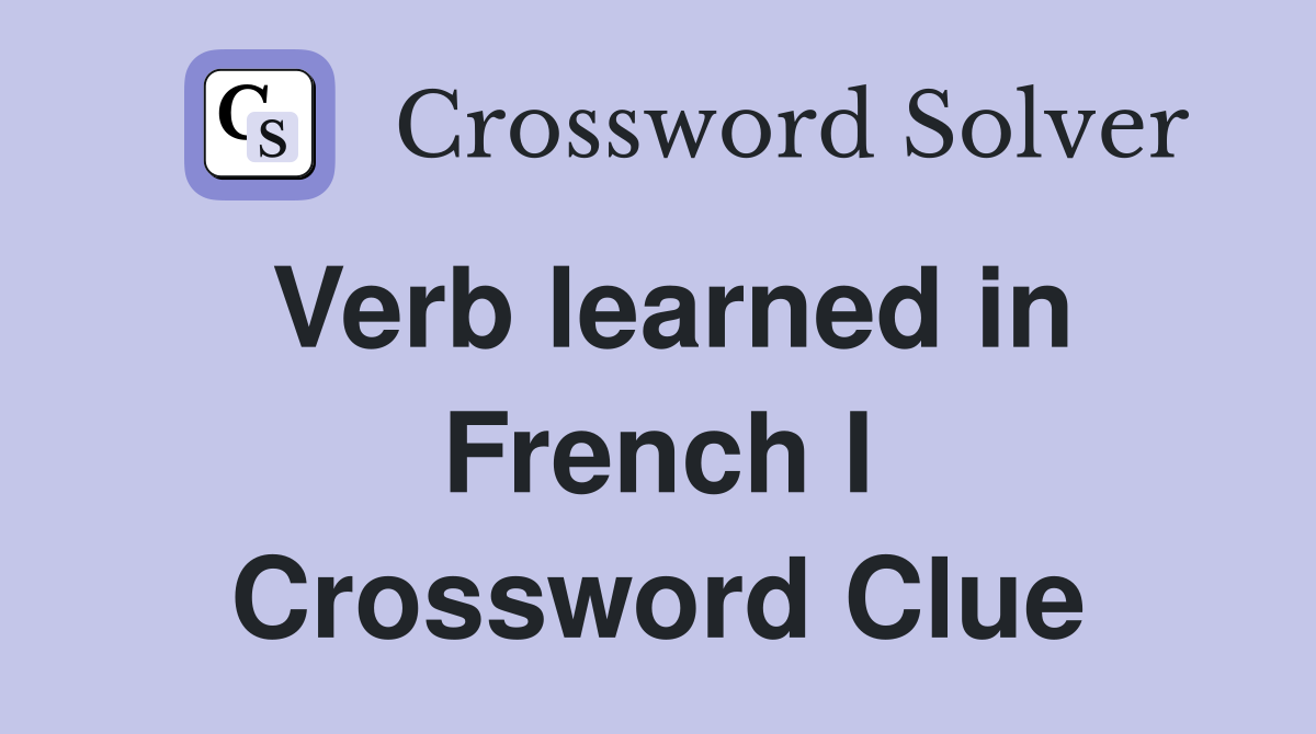 Verb learned in French I Crossword Clue
