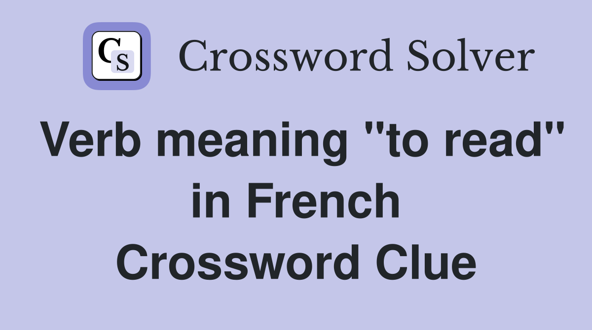 Verb meaning "to read" in French Crossword Clue