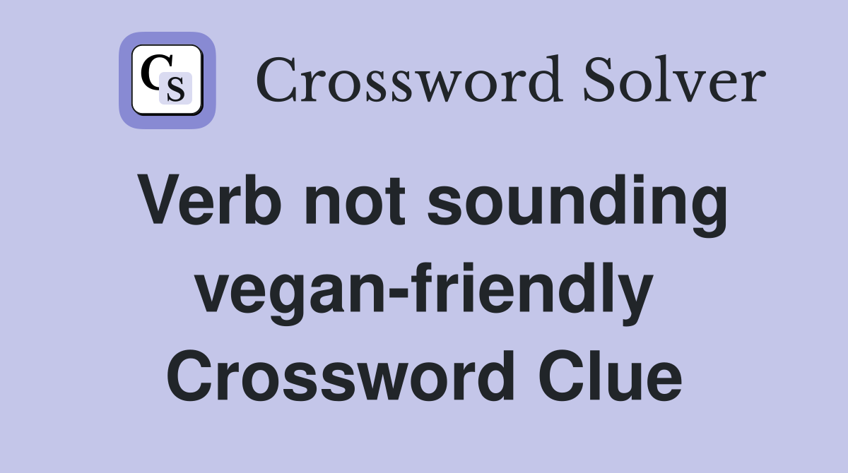 Verb not sounding vegan-friendly Crossword Clue