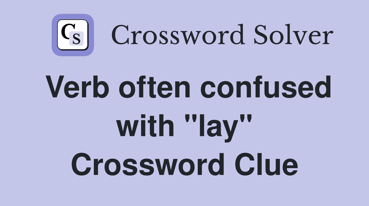 Verb often confused with "lay" Crossword Clue
