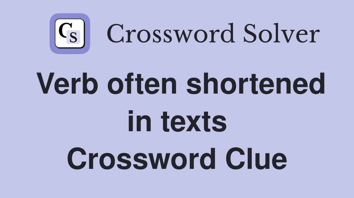 Verb often shortened in texts Crossword Clue