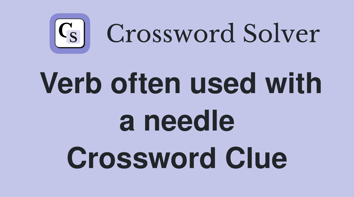 Verb often used with a needle Crossword Clue