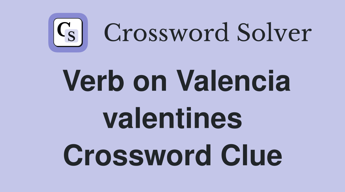 Verb on Valencia valentines Crossword Clue
