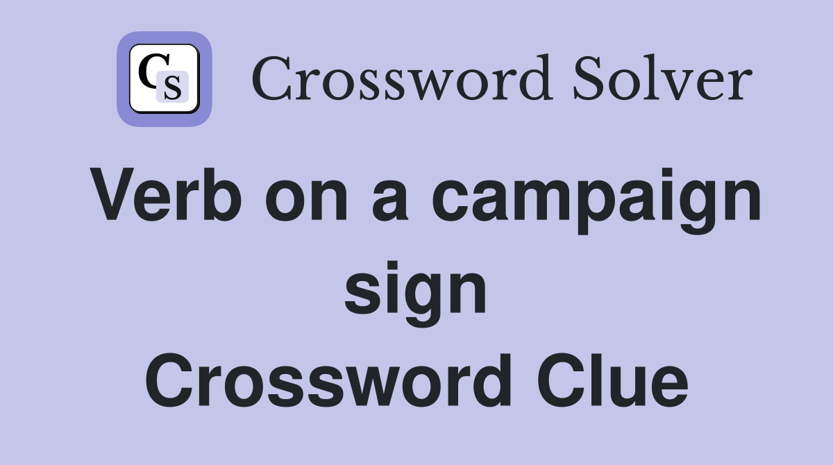Verb on a campaign sign Crossword Clue
