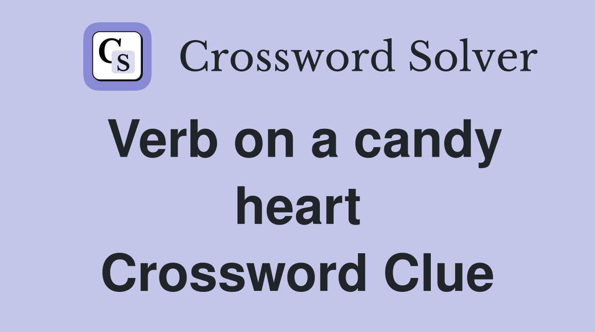 Verb on a candy heart Crossword Clue