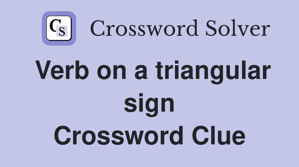 Verb on a triangular sign Crossword Clue
