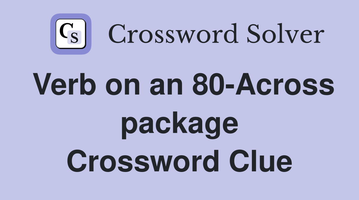 Verb on an 80-Across package Crossword Clue