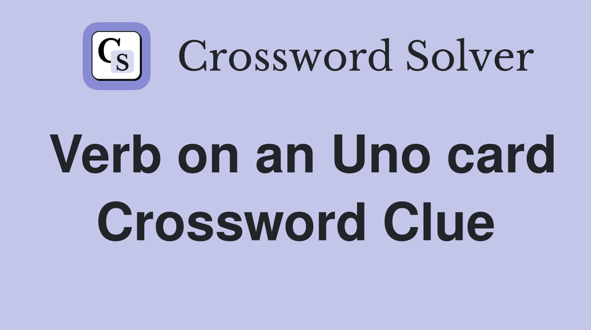 Verb on an Uno card Crossword Clue