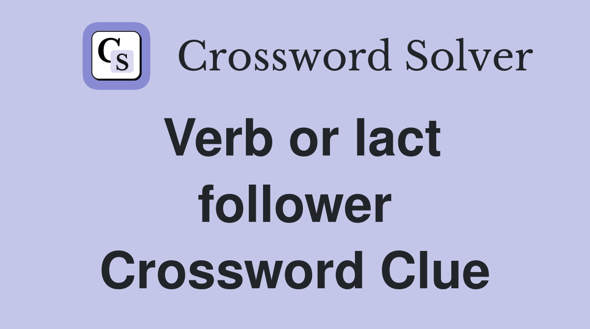 Verb or lact follower Crossword Clue
