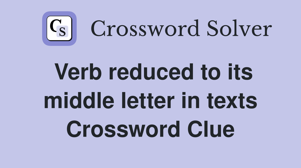 Verb reduced to its middle letter in texts Crossword Clue