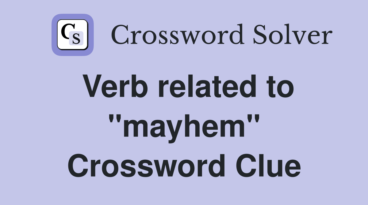 Verb related to ''mayhem'' Crossword Clue