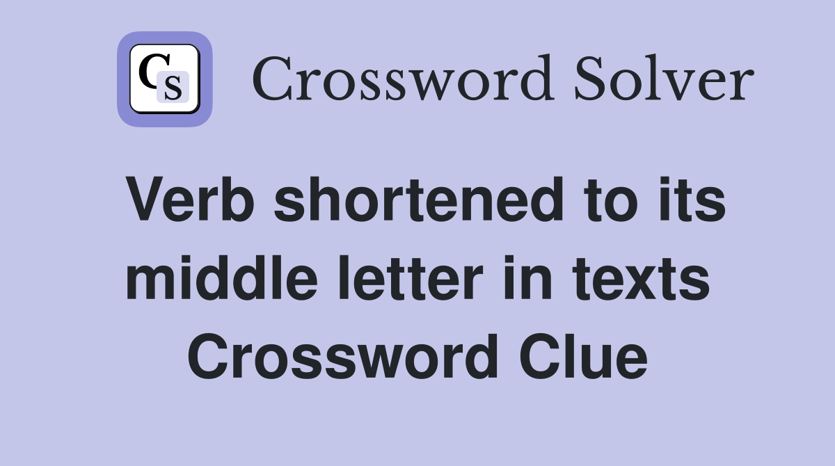 Verb shortened to its middle letter in texts Crossword Clue
