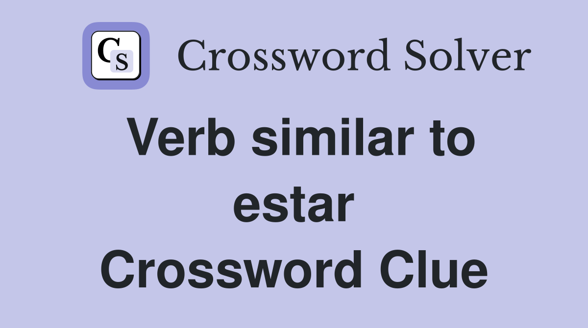 Verb similar to estar Crossword Clue