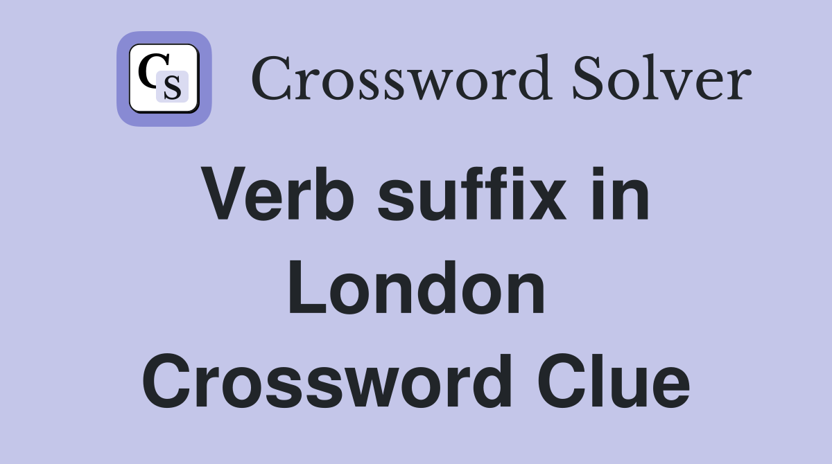 Verb suffix in London Crossword Clue