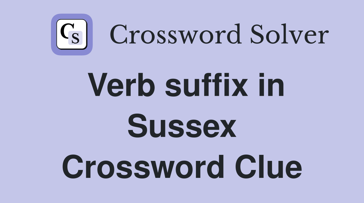 Verb suffix in Sussex Crossword Clue
