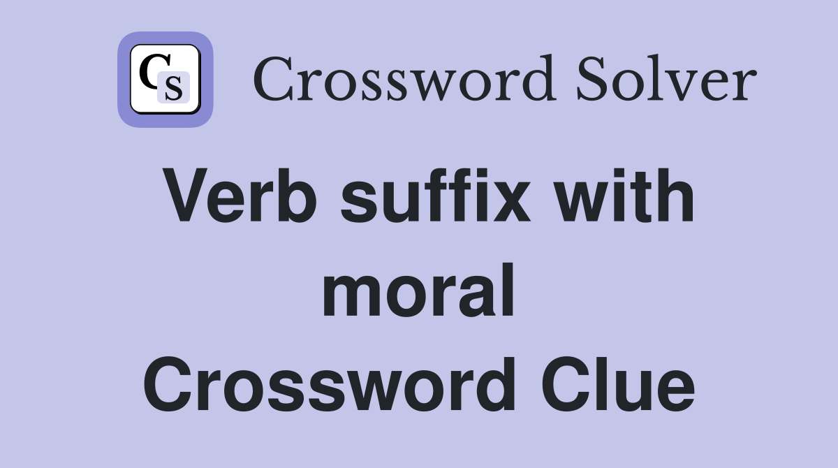 Verb suffix with moral Crossword Clue
