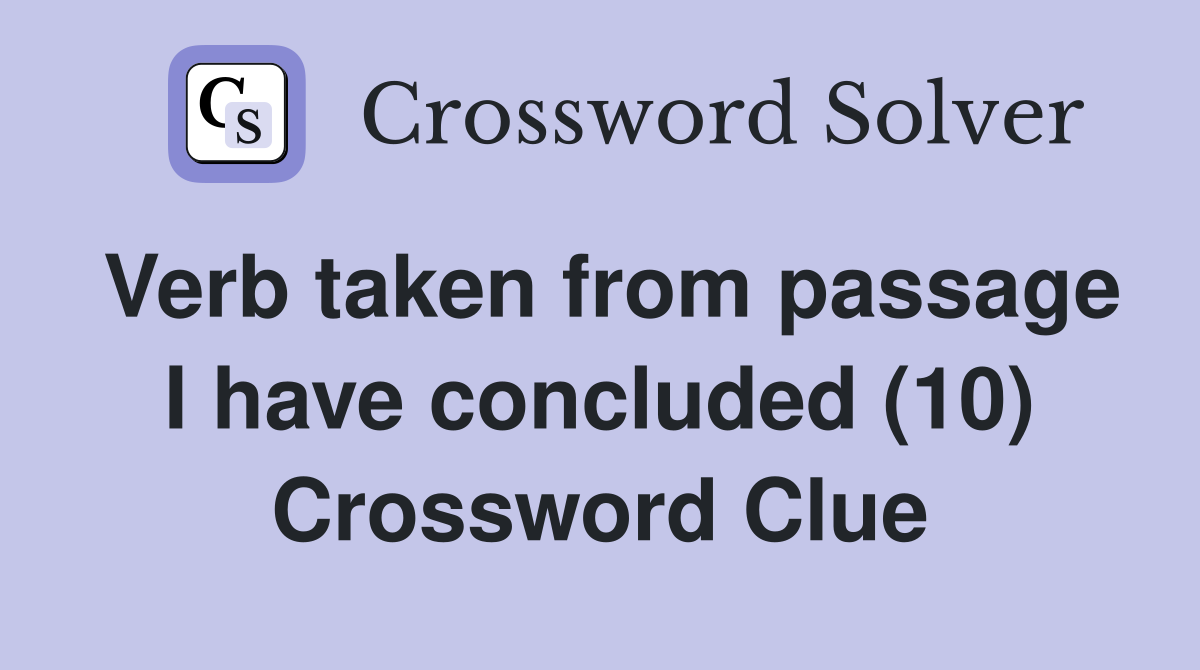 Verb taken from passage I have concluded (10) Crossword Clue
