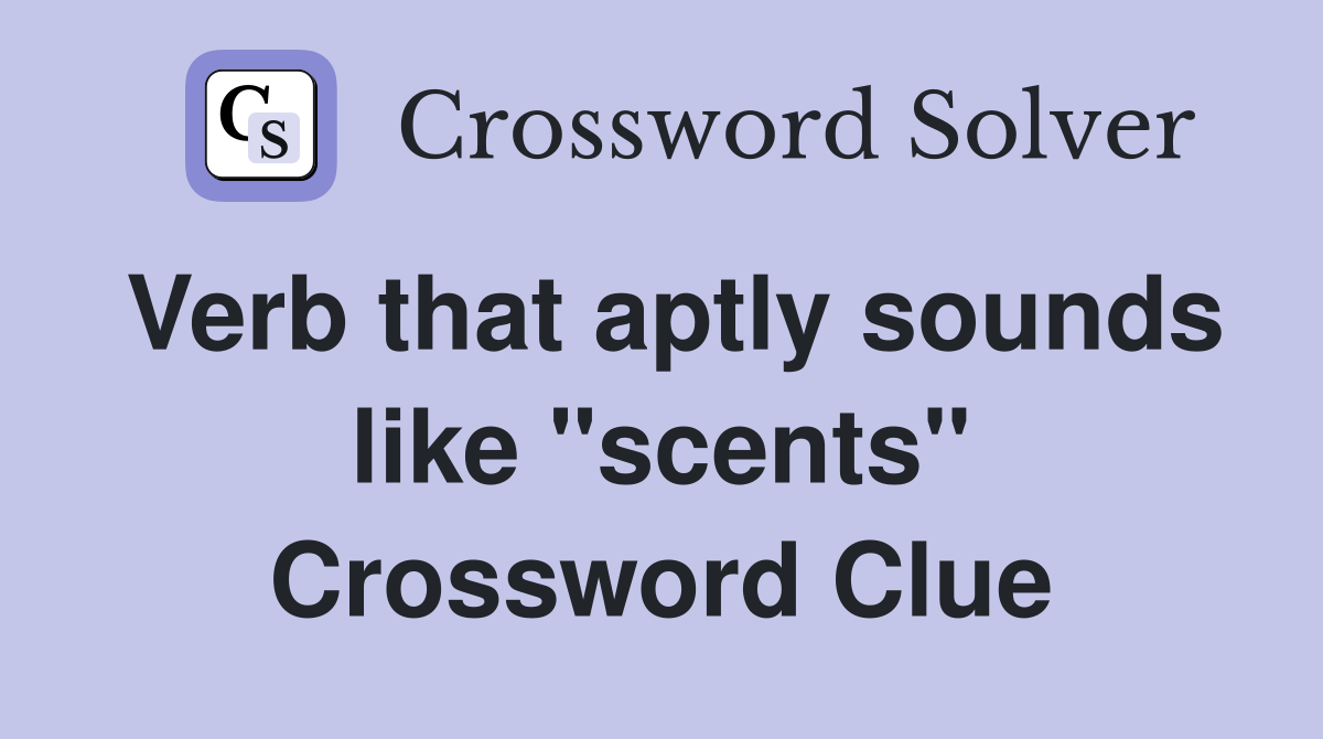 Verb that aptly sounds like "scents" Crossword Clue
