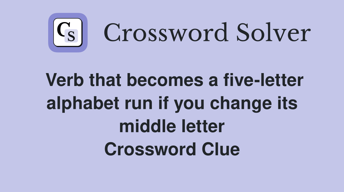 Verb that becomes a five-letter alphabet run if you change its middle letter Crossword Clue