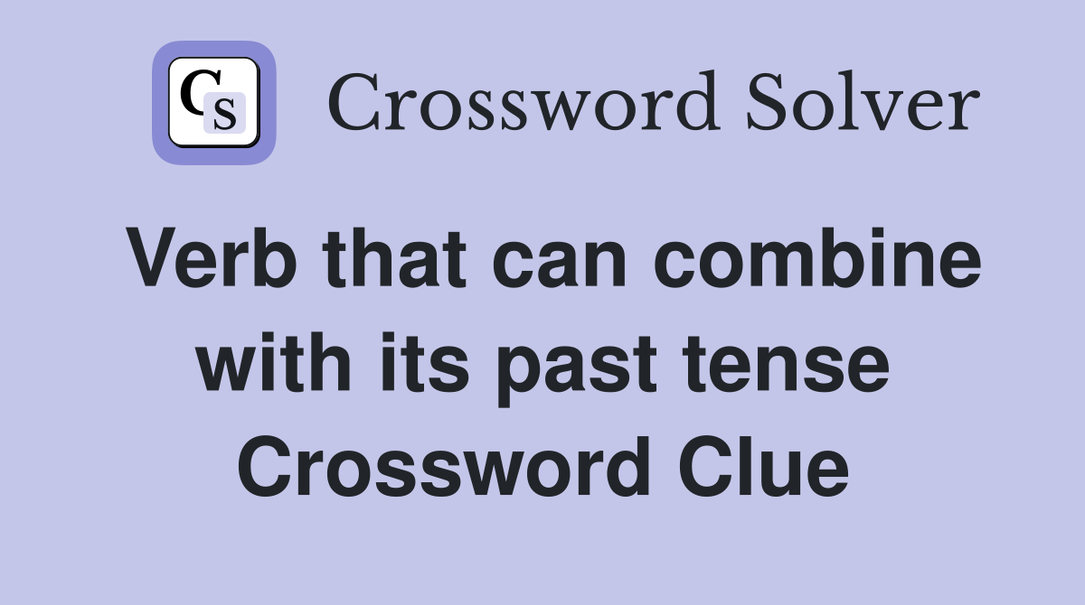 Verb that can combine with its past tense Crossword Clue