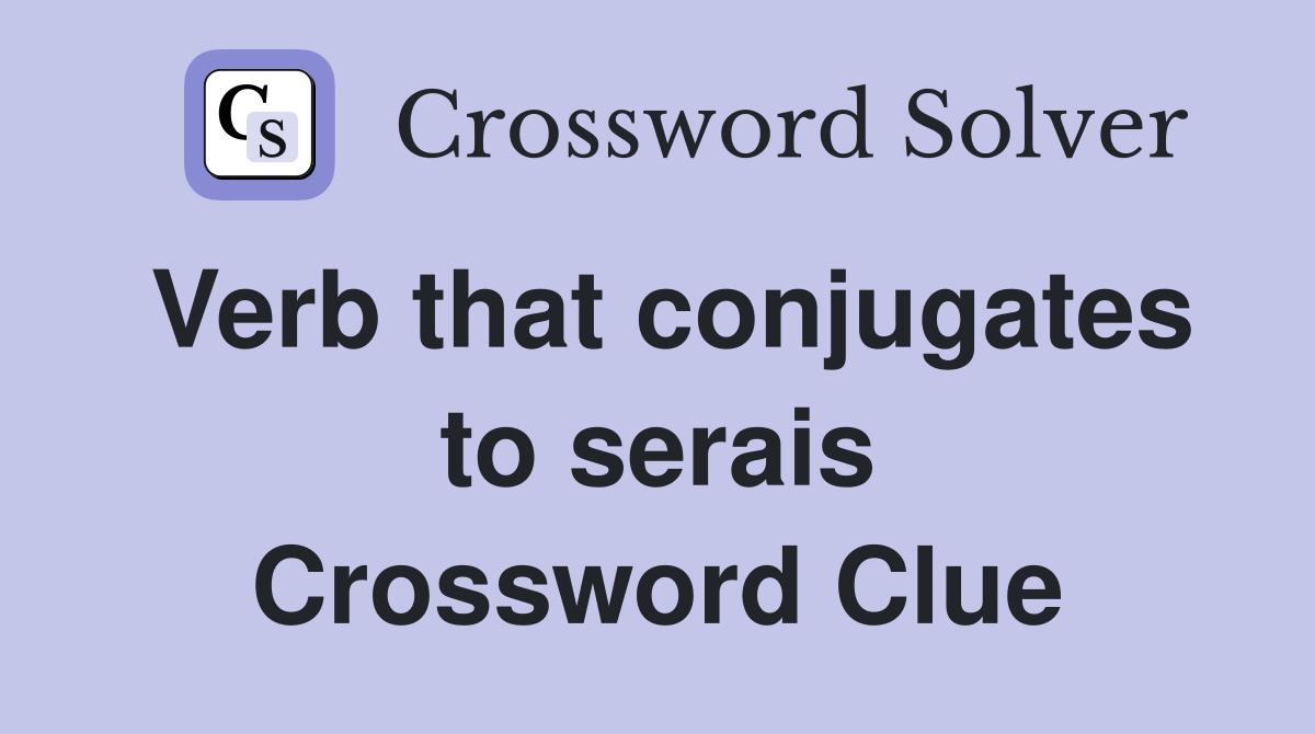 Verb that conjugates to serais Crossword Clue