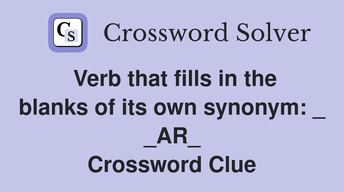Verb that fills in the blanks of its own synonym: _ _AR_ Crossword Clue