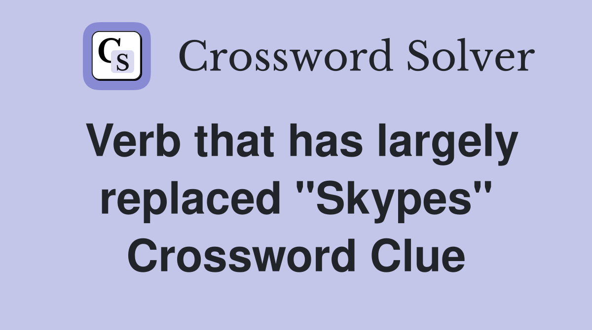 Verb that has largely replaced "Skypes" Crossword Clue