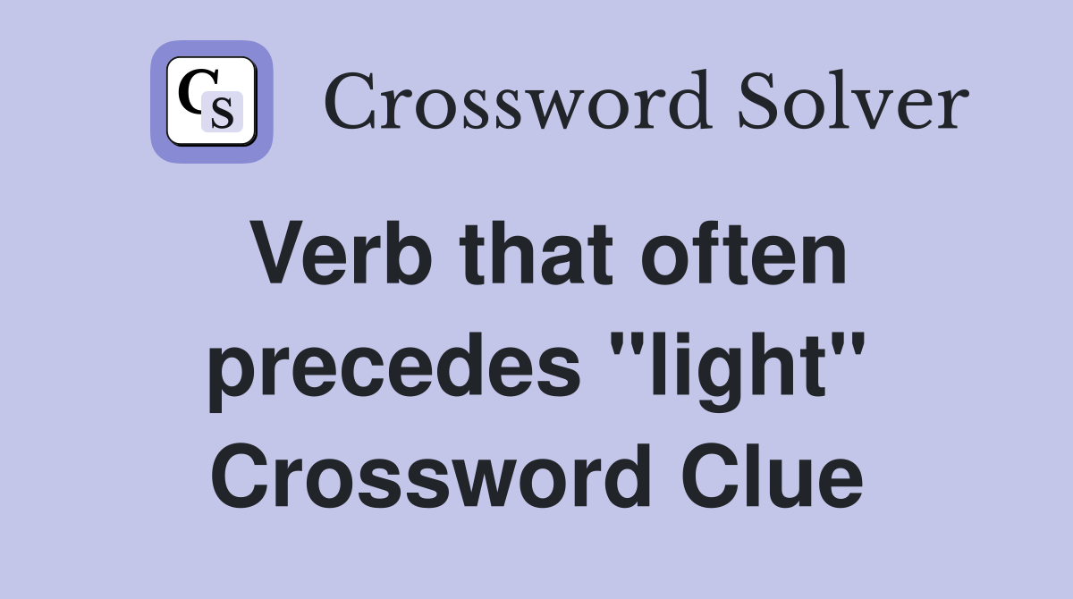 Verb that often precedes "light" Crossword Clue