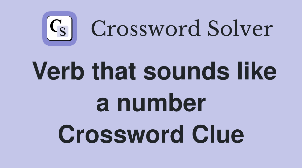 Verb that sounds like a number Crossword Clue