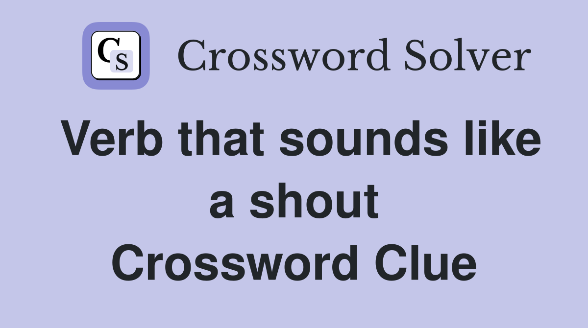 Verb that sounds like a shout Crossword Clue