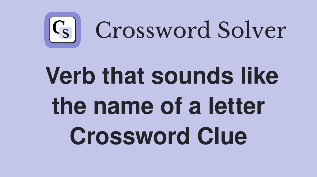Verb that sounds like the name of a letter Crossword Clue