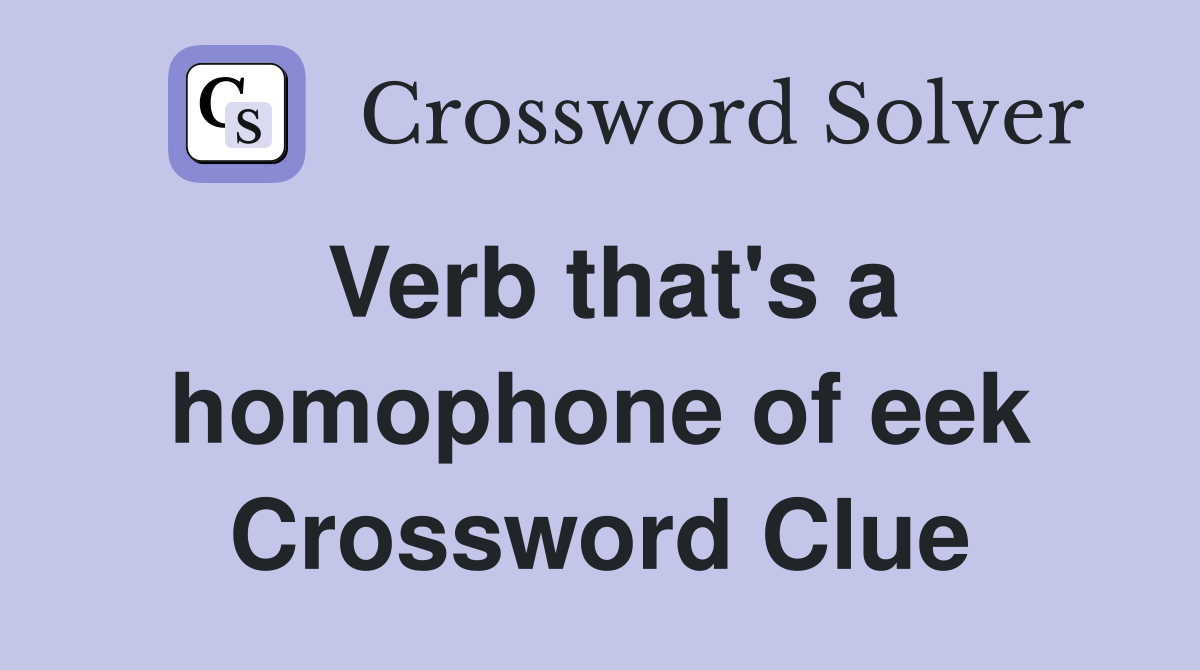 Verb that's a homophone of eek Crossword Clue